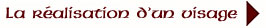 La r&eacute;alisation d'un visage